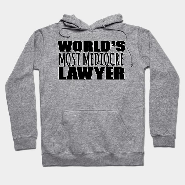 World's Most Mediocre Lawyer Hoodie by Mookle